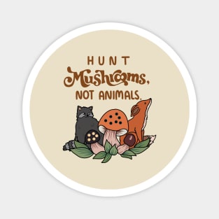 Hunt mushrooms not animals Magnet